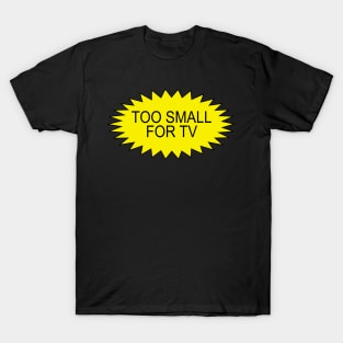 TOO SMALL FOR TV T-Shirt